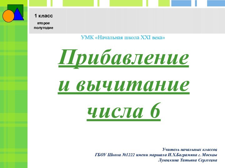 Прибавление  и вычитание числа 6УМК «Начальная школа XXI века»Учитель начальных классов