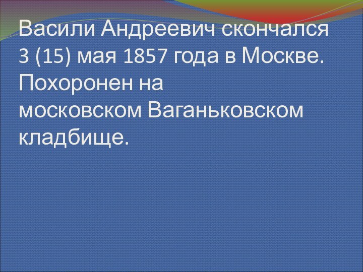 Васили Андреевич скончался 3 (15) мая 1857 года в Москве. Похоронен на московском Ваганьковском кладбище.