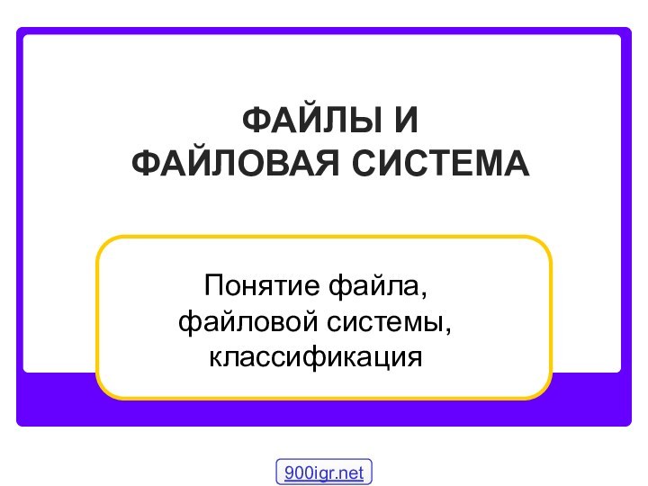 ФАЙЛЫ И ФАЙЛОВАЯ СИСТЕМАПонятие файла, файловой системы, классификация