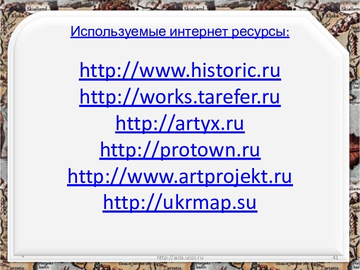 Используемые интернет ресурсы:  http://www.historic.ru http://works.tarefer.ru http://artyx.ru http://protown.ru http://www.artprojekt.ru http://ukrmap.su  *http://aida.ucoz.ru