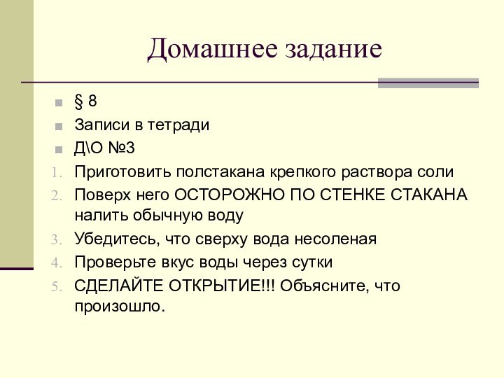 Домашнее задание§ 8Записи в тетрадиД\О №3Приготовить полстакана крепкого раствора солиПоверх него ОСТОРОЖНО