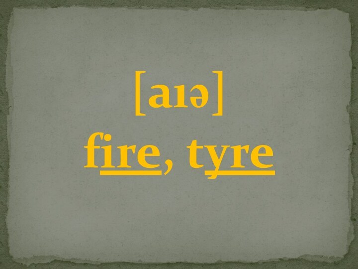 [aıә]fire, tyre