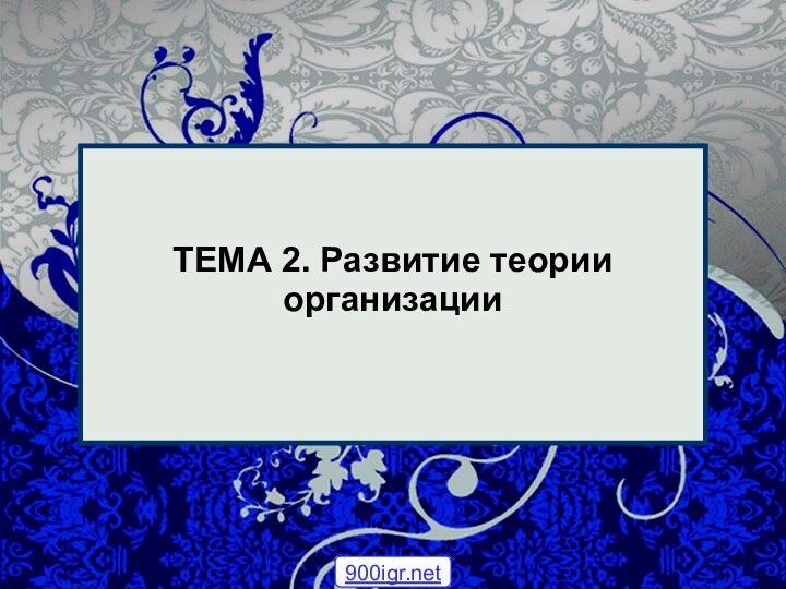 ТЕМА 2. Развитие теории организации