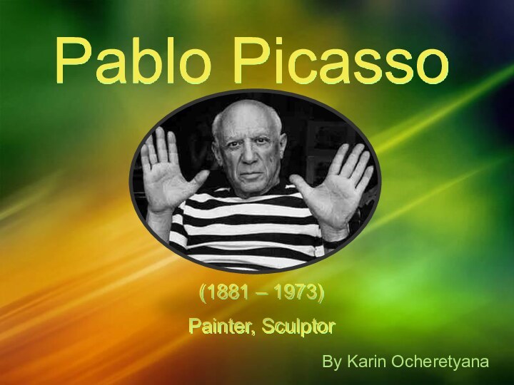 Pablo Picasso(1881 – 1973)Painter, SculptorBy Karin Ocheretyana