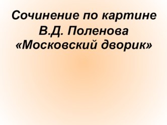 Сочинение по картине В.Д. Поленова Московский дворик