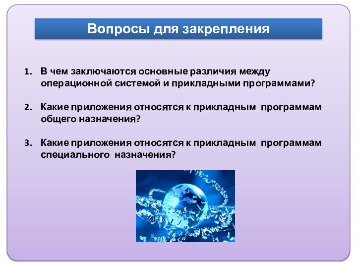 Вопросы для закрепленияВ чем заключаются основные различия между операционной системой и прикладными