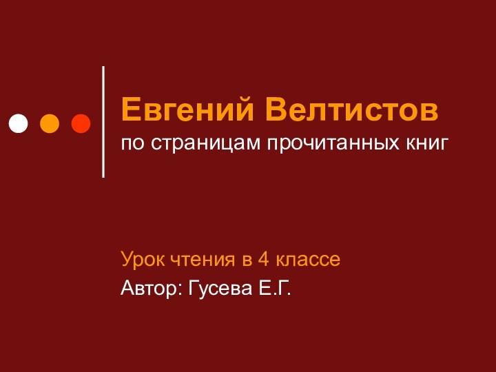 Евгений Велтистов по страницам прочитанных книгУрок чтения в 4 классеАвтор: Гусева Е.Г.