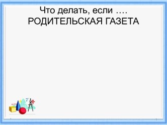 Что делать, если …. РОДИТЕЛЬСКАЯ ГАЗЕТА