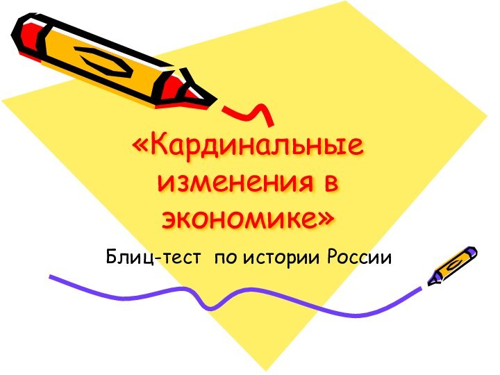 «Кардинальные изменения в экономике»Блиц-тест по истории России