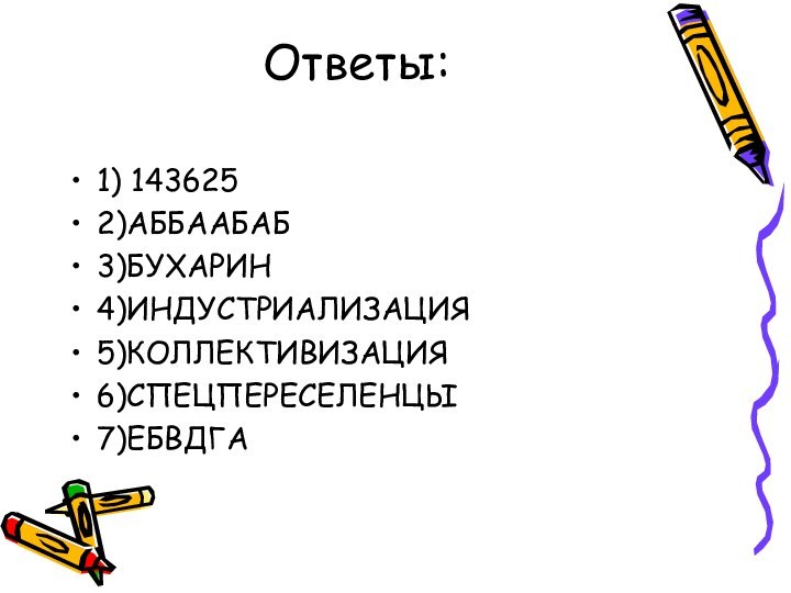 Ответы: 1) 1436252)АББААБАБ3)БУХАРИН4)ИНДУСТРИАЛИЗАЦИЯ5)КОЛЛЕКТИВИЗАЦИЯ6)СПЕЦПЕРЕСЕЛЕНЦЫ7)ЕБВДГА