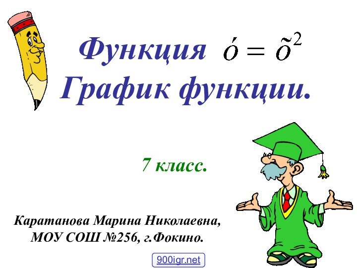 Функция    График функции.7 класс.Каратанова Марина Николаевна,МОУ СОШ №256, г.Фокино.