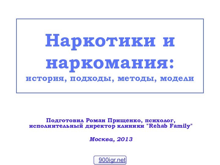 Наркотики и наркомания:  история, подходы, методы, моделиПодготовил Роман Прищенко, психолог, исполнительный