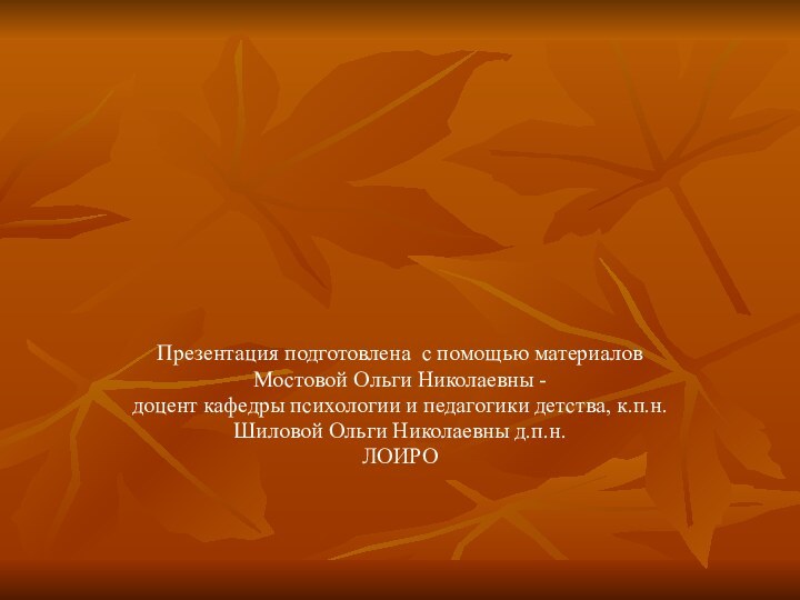 Презентация подготовлена с помощью материаловМостовой Ольги Николаевны -доцент кафедры психологии и педагогики