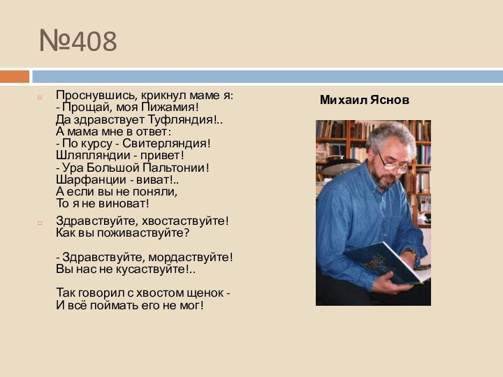 №408Проснувшись, крикнул маме я: - Прощай, моя Пижамия! Да здравствует Туфляндия!.. А