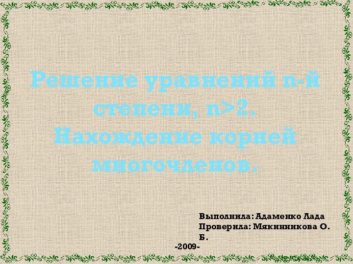 Решение уравнений n-й степени, n>2. Нахождение корней многочленов.Выполнила: Адаменко ЛадаПроверила: Мякинникова О.Б.-2009-