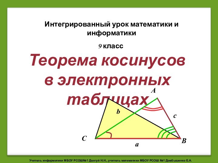 Теорема косинусов в электронных таблицахИнтегрированный урок математики и информатики9 классУчитель информатики МБОУ