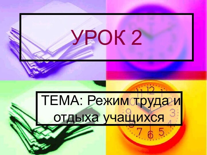 УРОК 2ТЕМА: Режим труда и отдыха учащихся