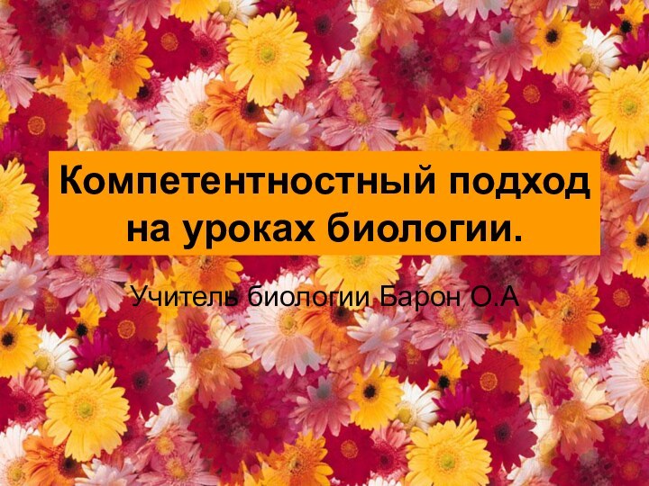 Компетентностный подход на уроках биологии.Учитель биологии Барон О.А