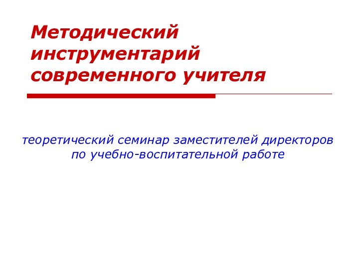 Методический инструментарий современного учителя теоретический семинар заместителей директоров по учебно-воспитательной работе