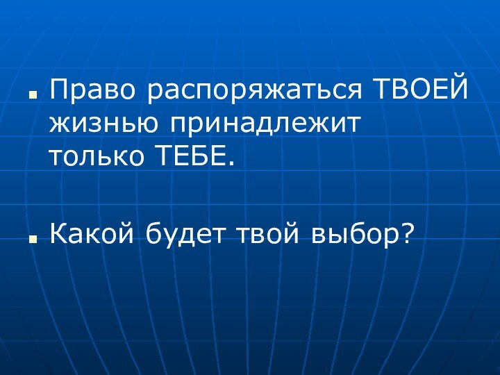 Право распоряжаться ТВОЕЙ жизнью принадлежит только ТЕБЕ.Какой будет твой выбор?