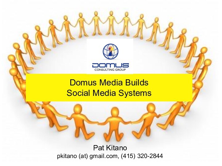 Domus Media Builds Social Media SystemsPat Kitano pkitano (at) gmail.com, (415) 320-2844