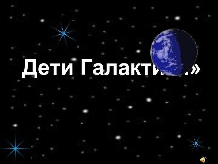 «Дети Галактики»Учитель русского языка и литературыМаксимова Е.С.