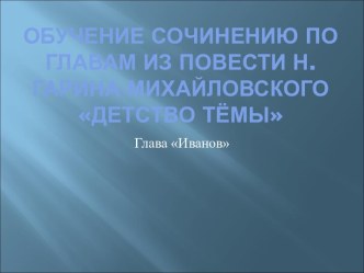 Обучение сочинению по главам из повести Н.Гарина-Михайловского Детство Тёмы