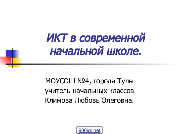 ИКТ в современной начальной школе.МОУСОШ №4, города Тулы учитель начальных классовКлимова Любовь Олеговна.