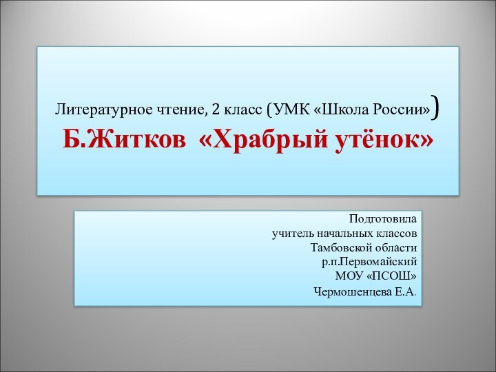 Литературное чтение, 2 класс (УМК «Школа России») Б.Житков «Храбрый утёнок»Подготовила учитель начальных