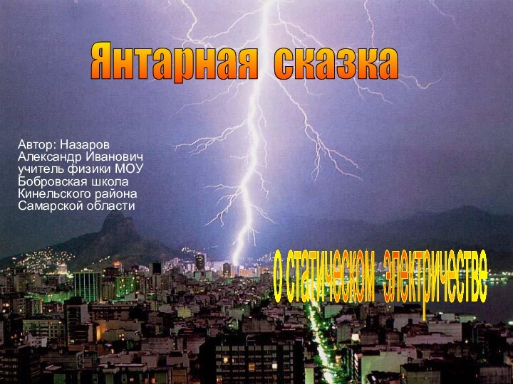 о статическом электричестве Янтарная сказка Автор: Назаров Александр Ивановичучитель физики МОУ Бобровская