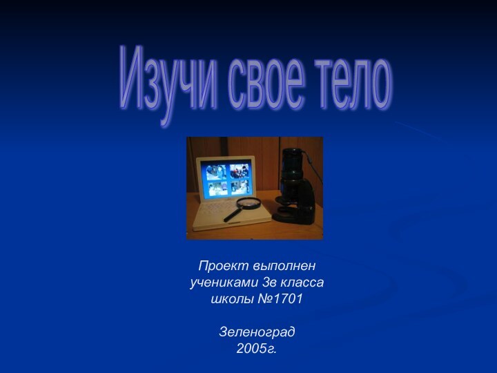 Проект выполнен  учениками 3в класса школы №1701  Зеленоград 2005г.Изучи свое тело