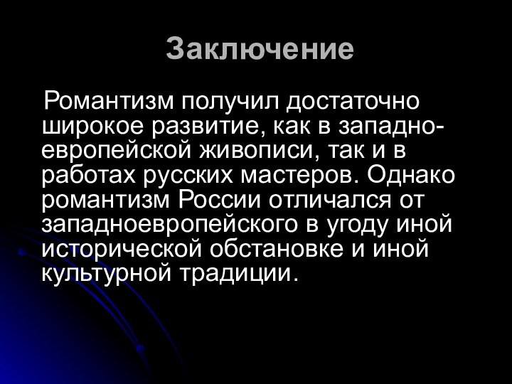 Заключение   Романтизм получил достаточно широкое развитие, как в западно-европейской живописи,