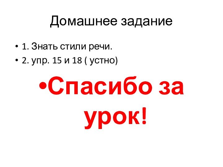 Домашнее задание1. Знать стили речи.2. упр. 15 и 18 ( устно)Спасибо за урок!