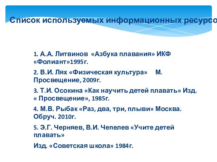 1. А.А. Литвинов «Азбука плавания» ИКФ «Фолиант»1995г. 2. В.И. Лях «Физическая культура»