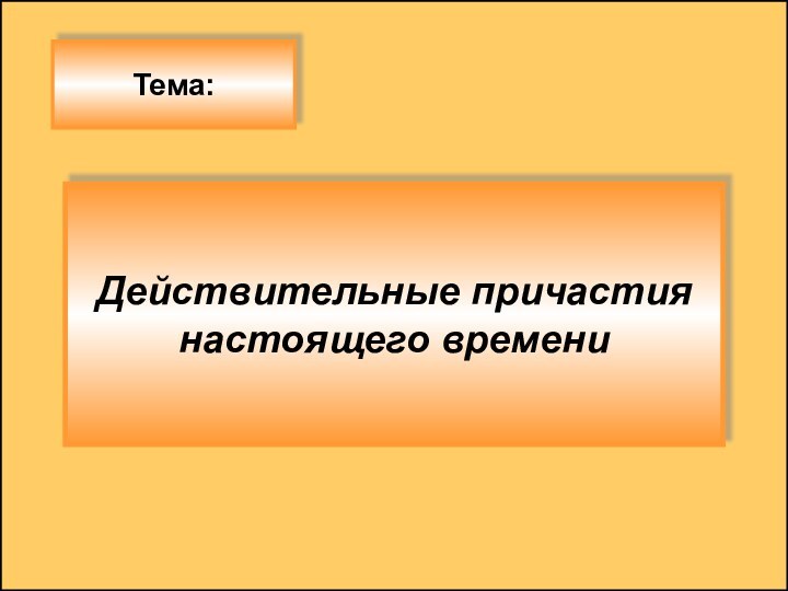 Тема:Действительные причастиянастоящего времени