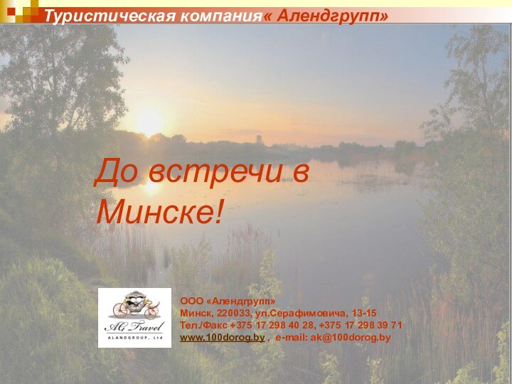 До встречи в Минске!ООО «Алендгрупп»Минск, 220033, ул.Серафимовича, 13-15 Teл./Фaкс +375 17 298 40