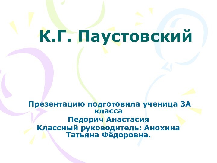 К.Г. Паустовский Презентацию подготовила ученица 3А классаПедорич АнастасияКлассный руководитель: Анохина Татьяна Фёдоровна.