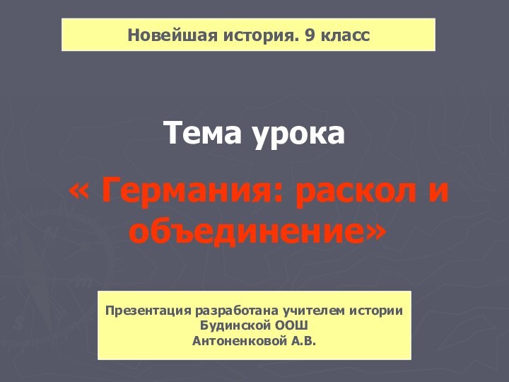 Тема урока« Германия: раскол и объединение»Презентация разработана учителем историиБудинской ООШАнтоненковой А.В.Новейшая история. 9 класс