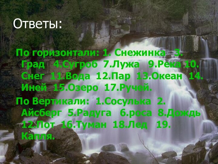 Ответы: По горизонтали: 1. Снежинка  3.Град  4.Сугроб 7.Лужа  9.Река