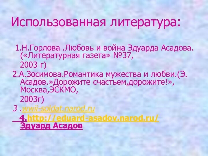 Использованная литература: 1.Н.Горлова .Любовь и война Эдуарда Асадова. («Литературная газета» №37,