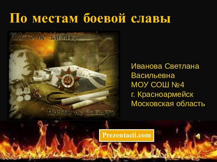 По местам боевой славыИванова Светлана ВасильевнаМОУ СОШ №4 г. Красноармейск Московская областьPrezentacii.com