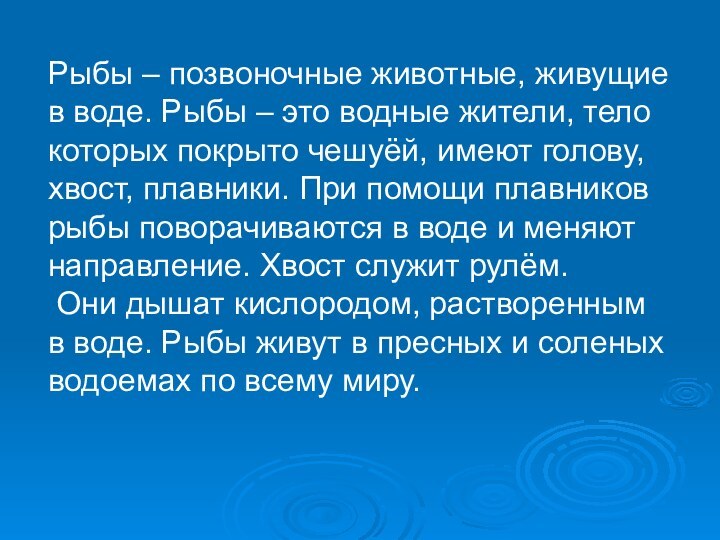 Рыбы – позвоночные животные, живущие в воде. Рыбы – это водные жители,