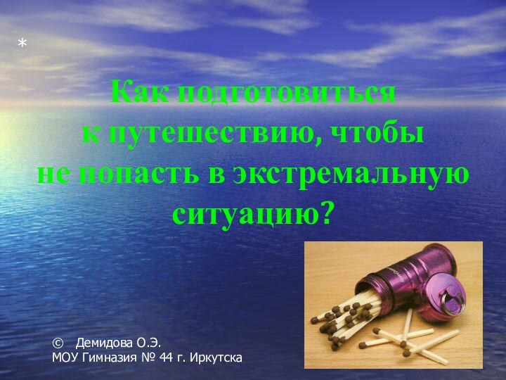 *Как подготовиться к путешествию, чтобы не попасть в экстремальную ситуацию?©  Демидова