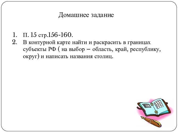 Домашнее заданиеП. 15 стр.156-160.В контурной карте найти и раскрасить в границах субъекты