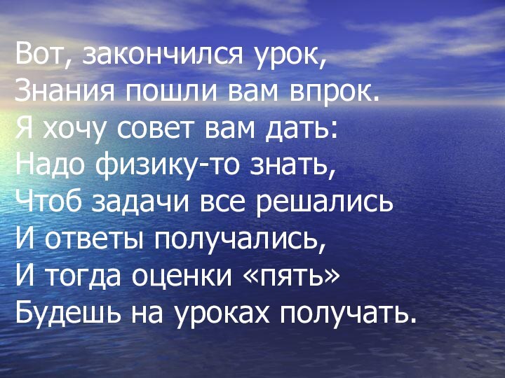 Вот, закончился урок, Знания пошли вам впрок. Я хочу совет вам дать: