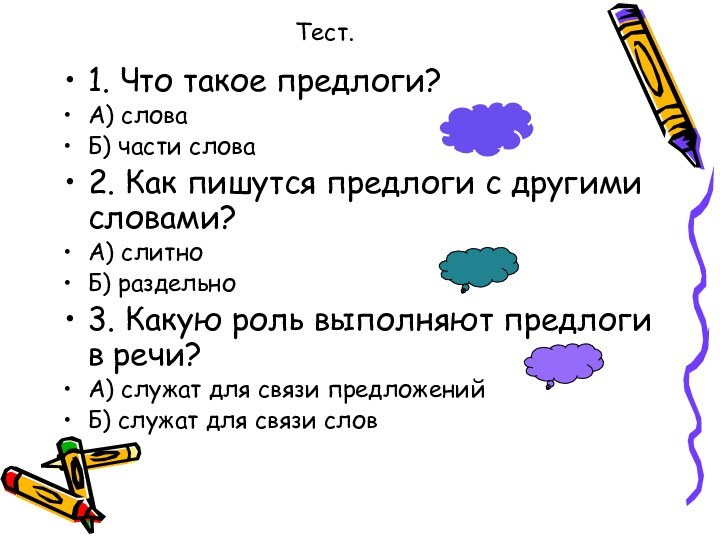 Тест.1. Что такое предлоги?А) словаБ) части слова2. Как пишутся предлоги с другими