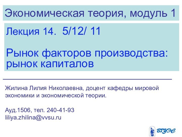 Экономическая теория, модуль 1Лекция 14. 5/12/ 11Рынок факторов производства: рынок капиталовЖилина Лилия