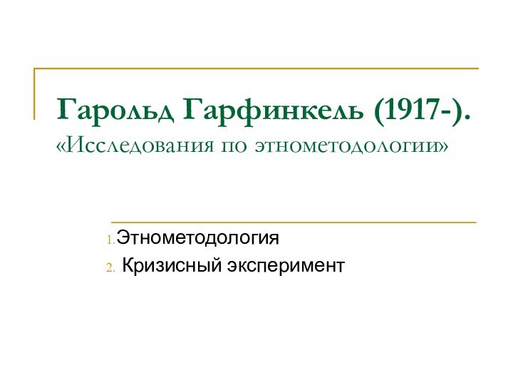 Гарольд Гарфинкель (1917-). «Исследования по этнометодологии»Этнометодология Кризисный эксперимент