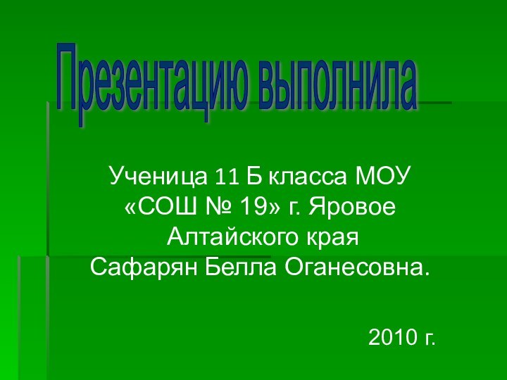 Ученица 11 Б класса МОУ «СОШ № 19» г. Яровое Алтайского краяСафарян