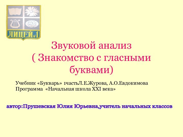 Звуковой анализ ( Знакомство с гласными буквами)Учебник «Букварь» 1частьЛ.Е.Журова, А.О.ЕвдокимоваПрограмма «Начальная школа